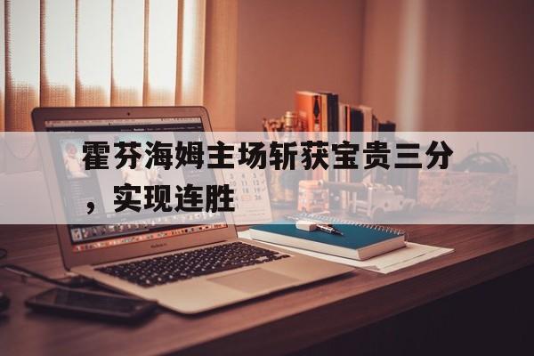 九州娱乐-关于霍芬海姆主场斩获宝贵三分，实现连胜的信息