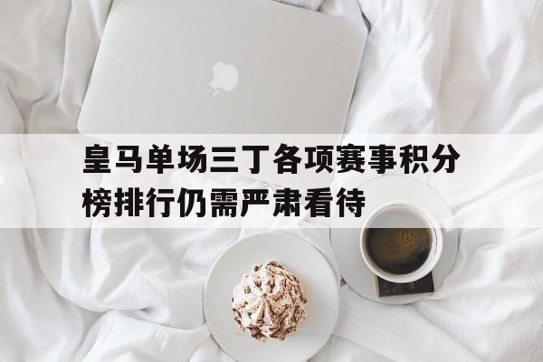 九州娱乐-关于皇马单场三丁各项赛事积分榜排行仍需严肃看待的信息